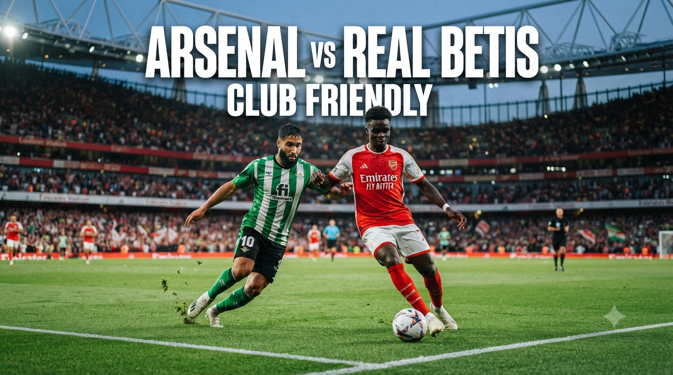 Arsenal vs Real Betis Club Friendly Dini Hari Ini Pukul 01.30 WIB – Saksikan Streaming Tigoals yang Semakin Seru